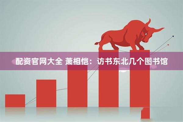 配资官网大全 萧相恺：访书东北几个图书馆